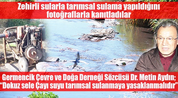 Germencik Çevre ve Doğa Derneği Sözcüsü Dr. Metin Aydın; 'Dokuz sele Çayı suyu tarımsal sulanmaya yasaklanmalıdır”