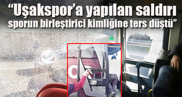 'Uşakspor'a yapılan saldırı sporun birleştirici kimliğine ters düştü”