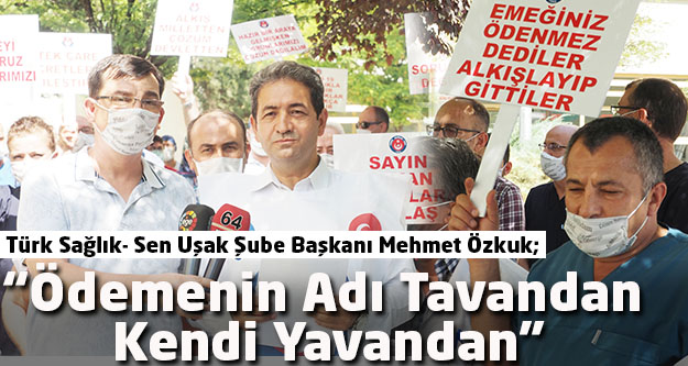 Türk Sağlık- Sen Uşak Şube Başkanı Mehmet Özkuk;  'Adı Tavandan Kendi Yavandan”