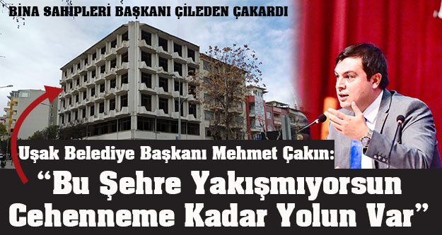 Uşak Belediye Başkanı Mehmet Çakın: 'Bu Şehre Yakışmıyorsun, Cehenneme Kadar Yolun Var”