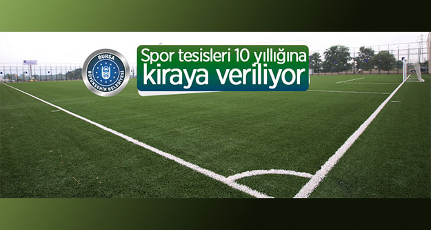 Bursa Büyükşehir Belediyesi spor tesislerini 10 yıllık süreyle kiraya veriyor