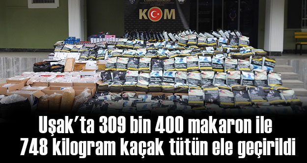 Uşak'ta 309 bin 400 makaron ile 748 kilogram kaçak tütün ele geçirildi