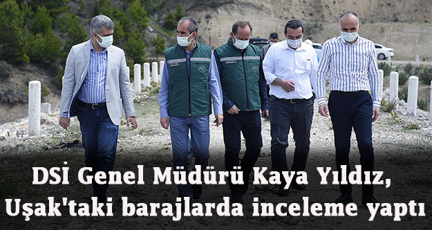 DSİ Genel Müdürü Kaya Yıldız, Uşak'taki barajlarda inceleme yaptı