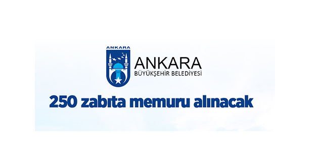 Ankara Büyükşehir Belediyesi 250 zabıta memuru alacak