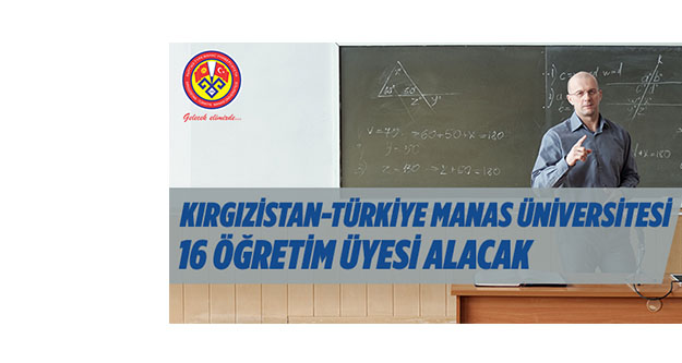 Kırgızistan-Türkiye Manas Üniversitesi 16 Öğretim Üyesi Alacak