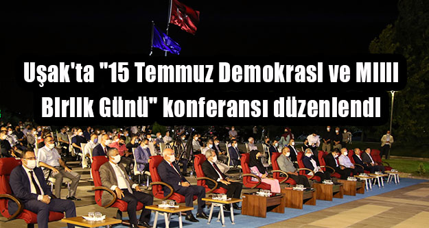 Uşak'ta '15 Temmuz Demokrasi ve Milli Birlik Günü' konferansı düzenlendi