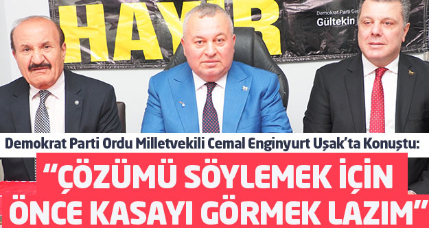 Demokrat Parti Ordu Milletvekili Cemal Enginyurt Uşak'ta Konuştu:  'ÇÖZÜMÜ SÖYLEMEK İÇİN ÖNCE KASAYI GÖRMEK LAZIM”