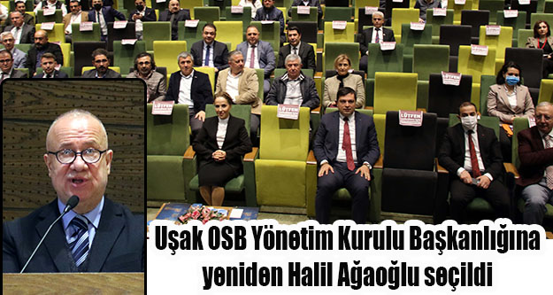 Uşak OSB Yönetim Kurulu Başkanlığına yeniden Halil Ağaoğlu seçildi
